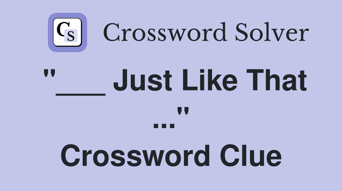 Just Like That" Crossword Clue Answers Crossword Solver